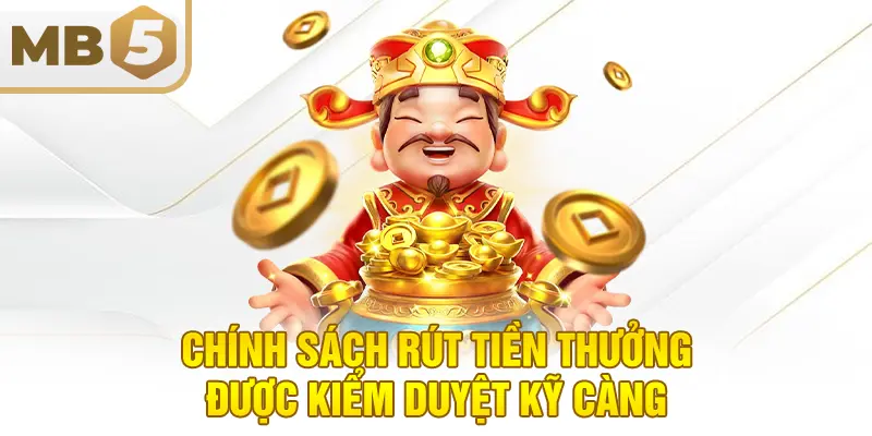 Chính sách rút tiền thưởng được kiểm duyệt kỹ càng