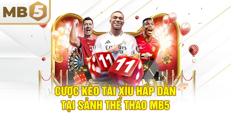 Cược kèo tài xỉu hấp dẫn tại sảnh thể thao MB5