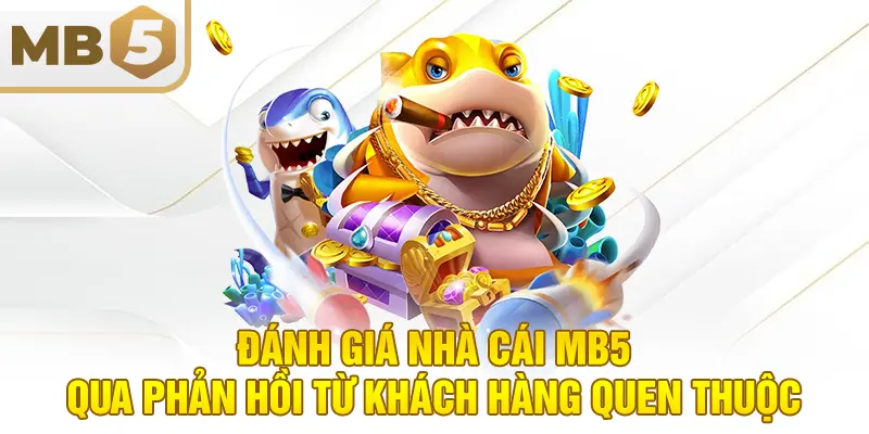 Đánh giá nhà cái MB5 qua phản hồi từ khách hàng quen thuộc