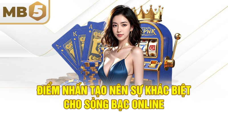 Điểm nhấn tạo nên sự khác biệt cho sòng bạc online
