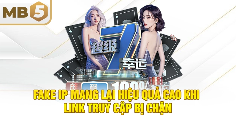 Fake IP mang lại hiệu quả cao khi link truy cập bị chặn