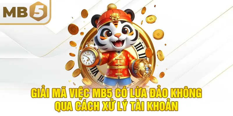 Giải mã việc MB5 có lừa đảo không qua cách xử lý tài khoản