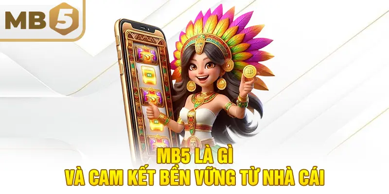 MB5 là gì và cam kết bền vững từ nhà cái