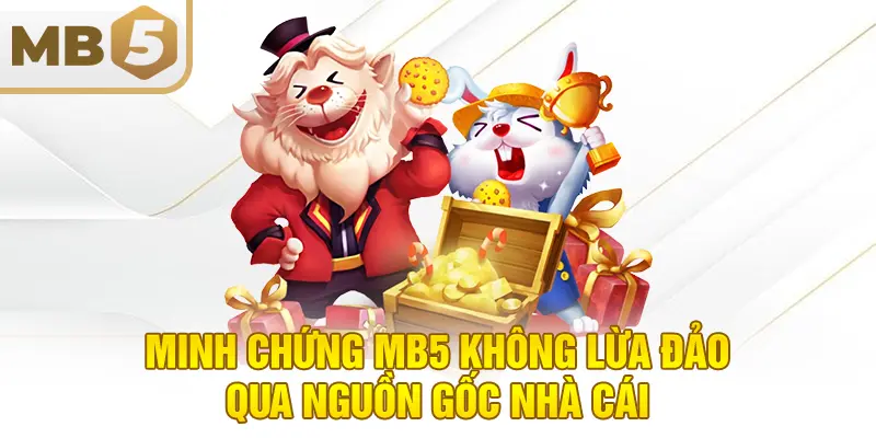 Minh chứng MB5 không lừa đảo qua nguồn gốc nhà cái