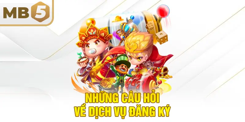 Những câu hỏi về dịch vụ đăng ký