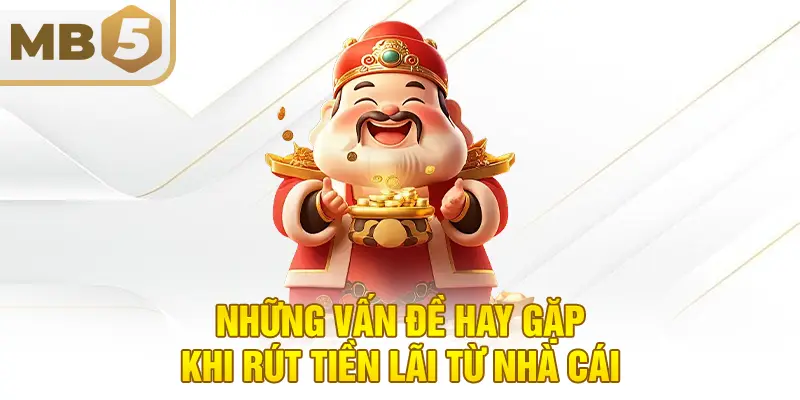 Những vấn đề hay gặp khi rút tiền lãi từ nhà cái