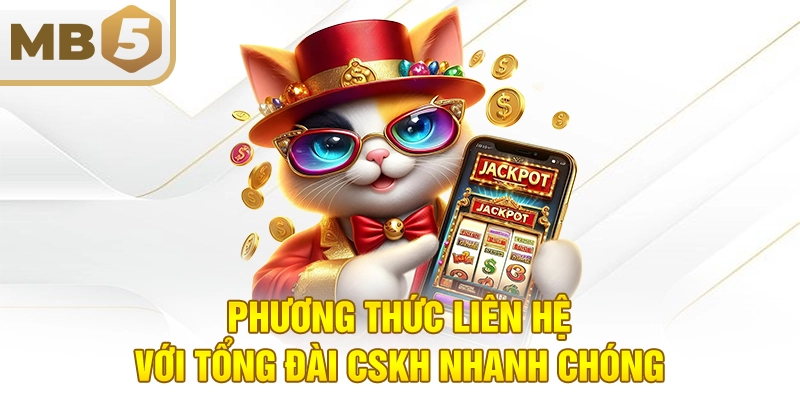 Phương thức liên hệ với tổng đài CSKH nhanh chóng