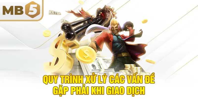 Quy trình xử lý các vấn đề gặp phải khi giao dịch