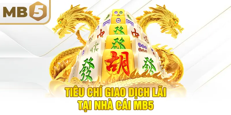 Tiêu chí giao dịch lãi tại nhà cái MB5