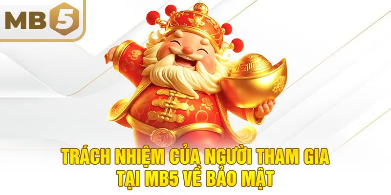 Trách nhiệm của người tham gia tại MB5 về bảo mật