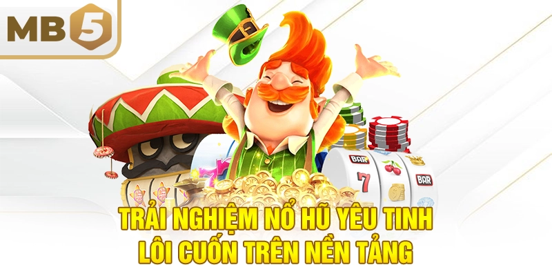 Trải nghiệm nổ hũ yêu tinh lôi cuốn trên nền tảng