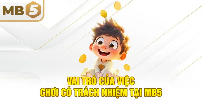Vai trò của việc chơi có trách nhiệm tại MB5